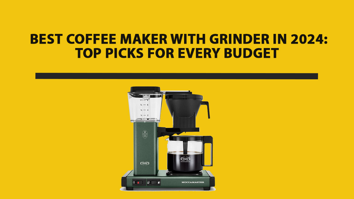 Best Coffee Maker with Grinder in 2024: Top Picks for Every Budget