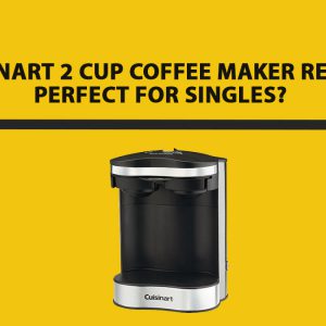 Cuisinart 2 Cup Coffee Maker Review