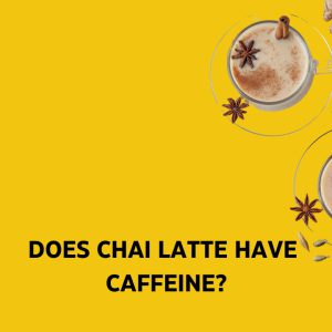 Does Chai Latte Have Caffeine?