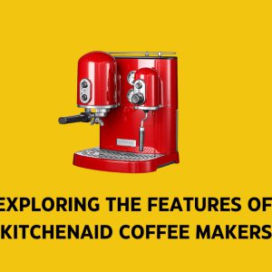 Exploring the Features of KitchenAid Coffee Makers